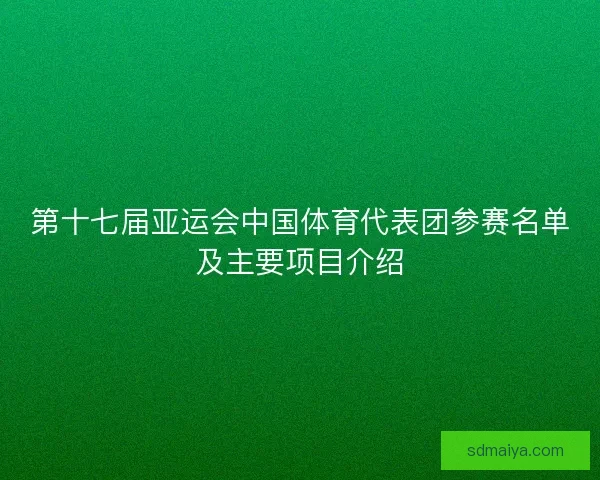 第十七届亚运会中国体育代表团参赛名单及主要项目介绍